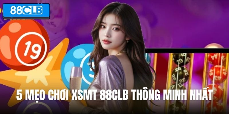 5 mẹo chơi xổ số miền Trung 88CLB thông minh nhất