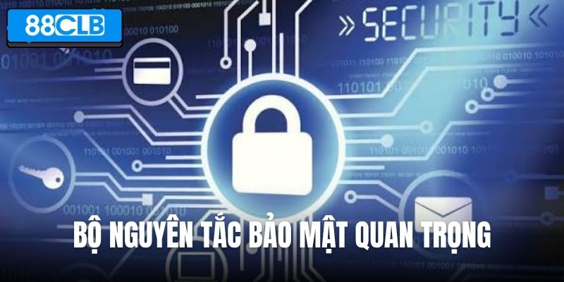 Bộ nguyên tắc bảo mật quan trọng hội viên cần biết