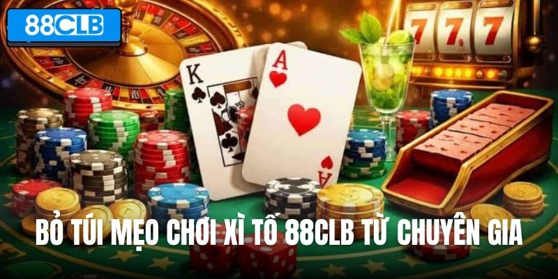 Bỏ túi mẹo chơi Xì tố 88CLB từ chuyên gia