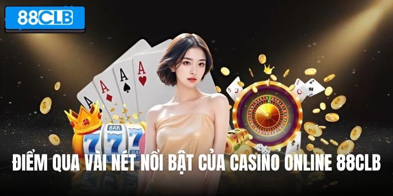 Điểm qua vài nét nổi bật của sảnh casino online 88CLB