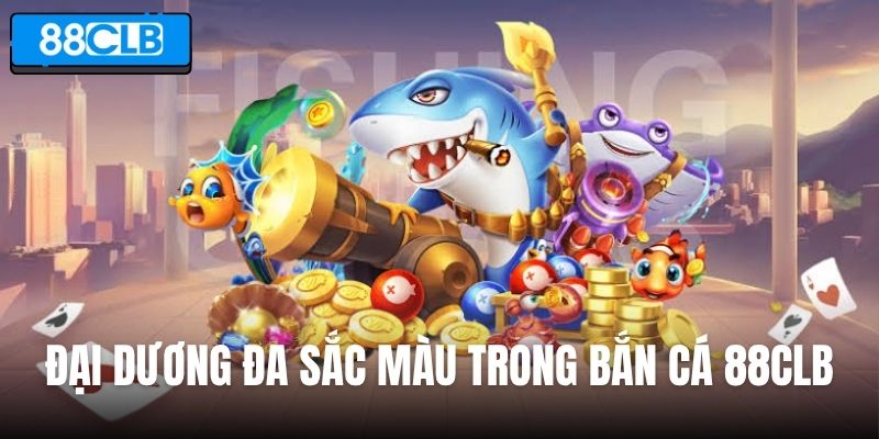 Đại dương đa sắc màu mở ra màn săn cá đầy kịch tính