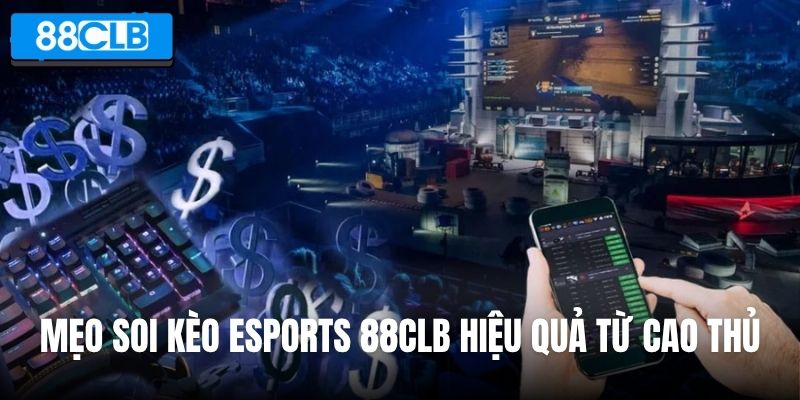 Mẹo soi kèo Esports 88CLB hiệu quả từ cao thủ