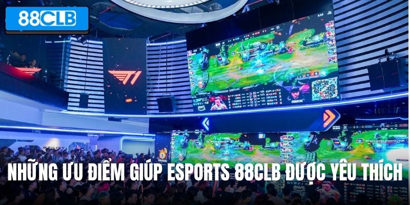 Những ưu điểm giúp Esports 88CLB được yêu thích