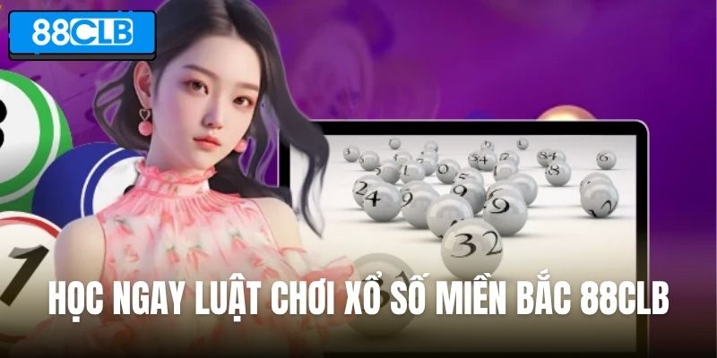 Học ngay luật chơi xổ số miền Bắc 88CLB