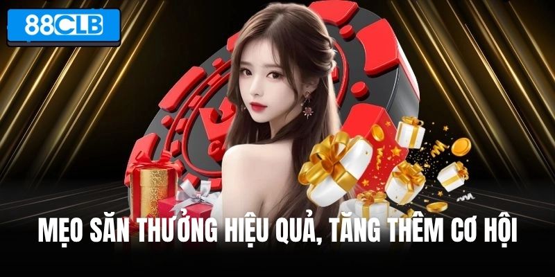 Mẹo săn thưởng hiệu quả, tăng thêm cơ hội làm giàu