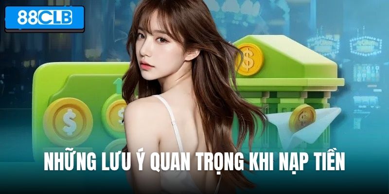 Những lưu ý quan trọng khi nạp tiền vào tài khoản 88CLB