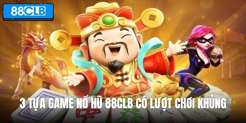 Điểm qua 3 tựa game nổ hũ 88CLB có lượt chơi khủng