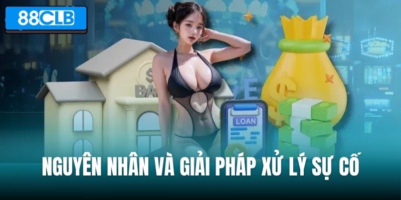 Tổng hợp nguyên nhân và giải pháp xử lý sự cố rút tiền 88CLB