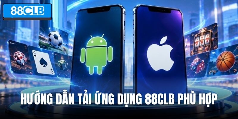 Hướng dẫn tải ứng dụng 88CLB phù hợp với từng thiết bị