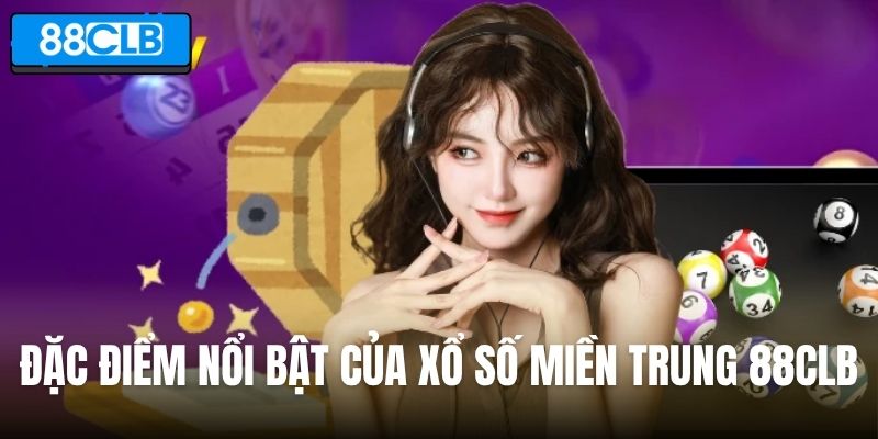 Tìm hiểu đặc điểm nổi bật của xổ số miền Trung 88CLB