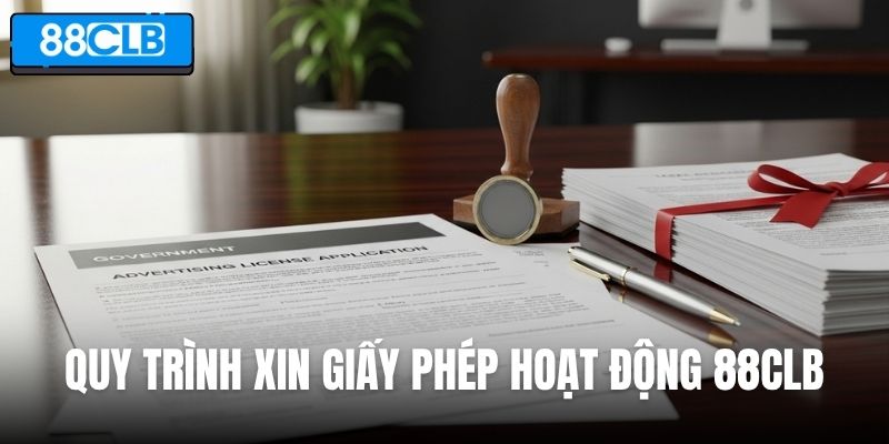 Tìm hiểu quy trình xin giấy phép hoạt động 88CLB