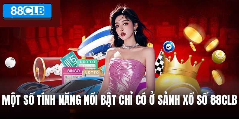 Một số tính năng nổi bật chỉ có ở sảnh xổ số 88CLB