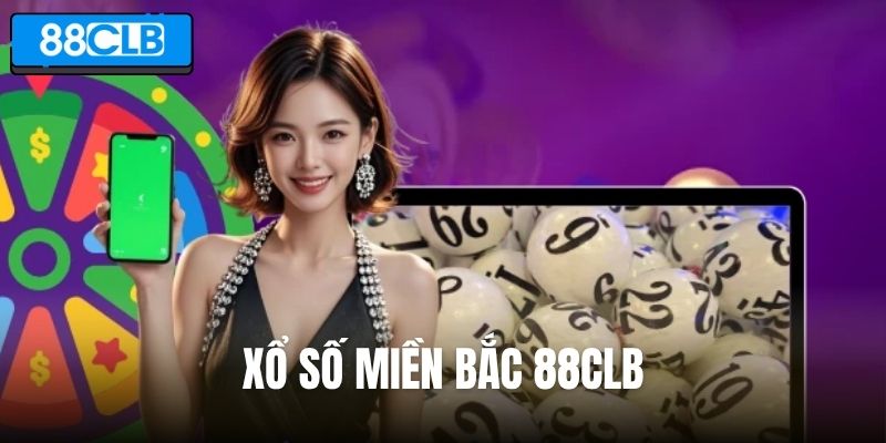 Xổ Số Miền Bắc 88CLB – Giải Mã Luật Chơi, Bắt Nhịp Kỳ Quay
